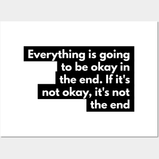 everything is going to be okay in the end. If it's not okay, it's not the end Posters and Art